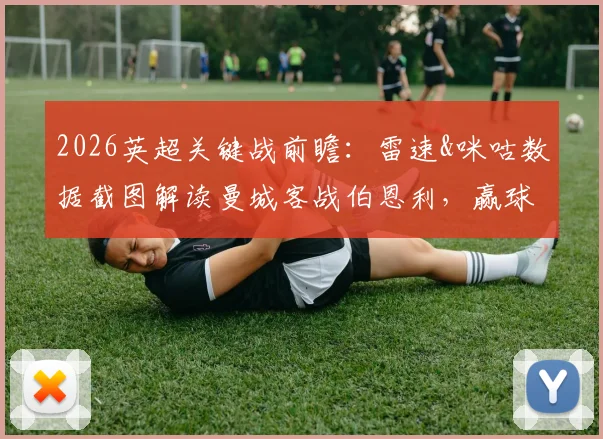 2026英超关键战前瞻：雷速&咪咕数据截图解读曼城客战伯恩利，赢球即登顶积分榜！