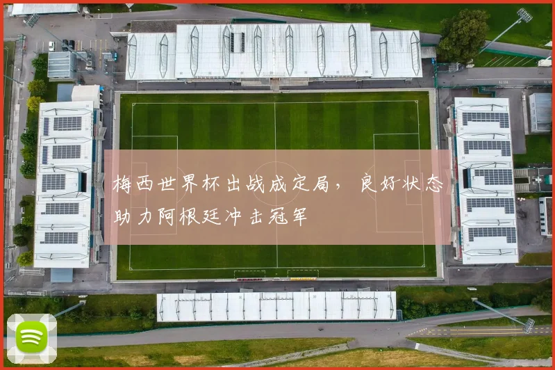 梅西世界杯出战成定局,良好状态助力阿根廷冲击冠军